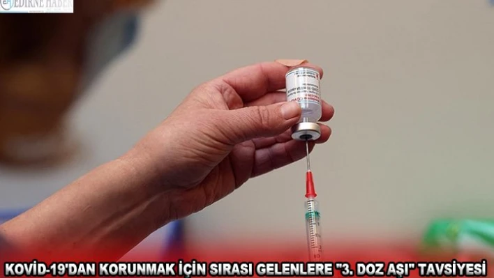 Kovid-19'dan korunmak için sırası gelenlere '3. doz aşı' tavsiyesi