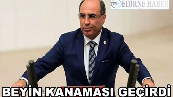 CHP Edirne Milletvekili Erdin Bircan Beyin Kanaması Geçirdi!