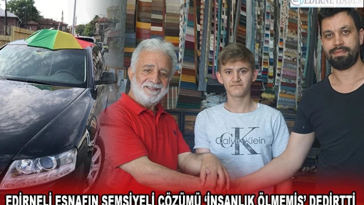 EDİRNELİ ESNAFIN ŞEMSİYELİ ÇÖZÜMÜ â€˜İNSANLIK ÖLMEMİŞ' DEDİRTTİ
