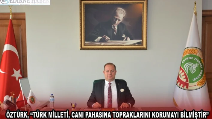 ÖZTÜRK, 'TÜRK MİLLETİ, CANI PAHASINA TOPRAKLARINI KORUMAYI BİLMİŞTİR'