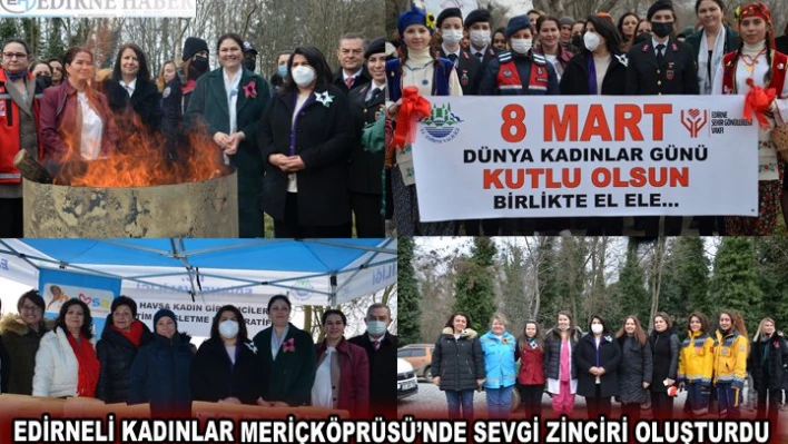 EDİRNELİ KADINLAR MERİÇ KÖPRÜSÜ'NDE SEVGİ ZİNCİRİ OLUŞTURDU
