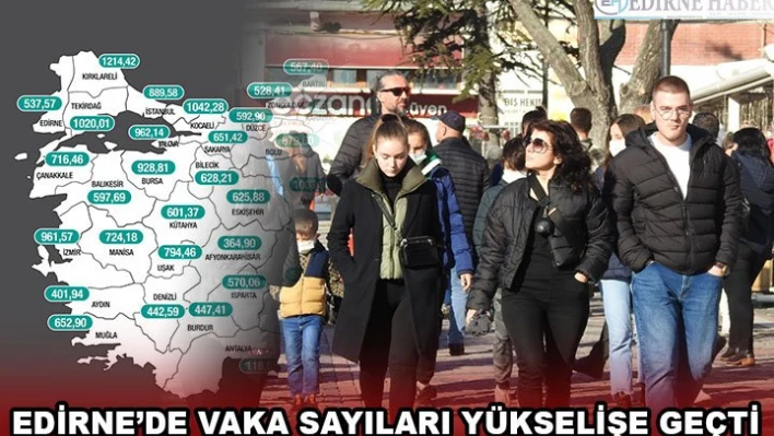 EDİRNE'DE VAKA SAYILARI YÜKSELİŞE GEÇTİ