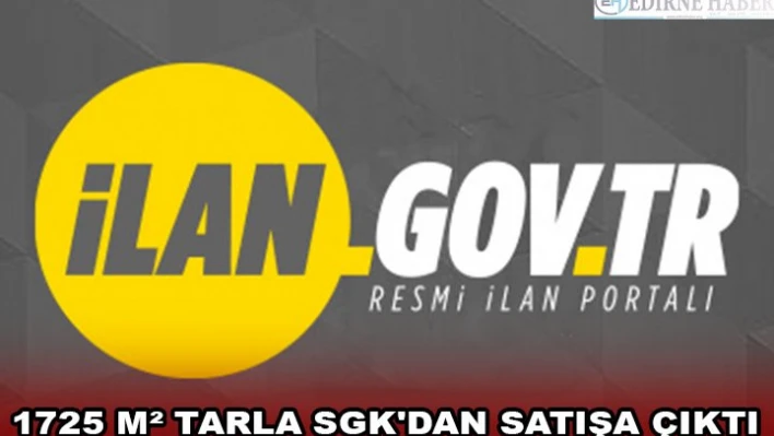 1725 MÂ² TARLA SGK'DAN SATIŞA ÇIKTI