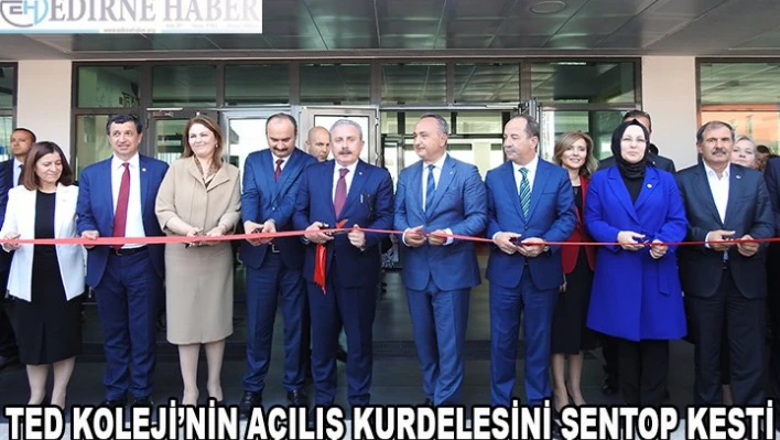 TED EDİRNE KOLEJİ MECLİS BAŞKANI ŞENTOP'UN KATILIMIYLA AÇILDI