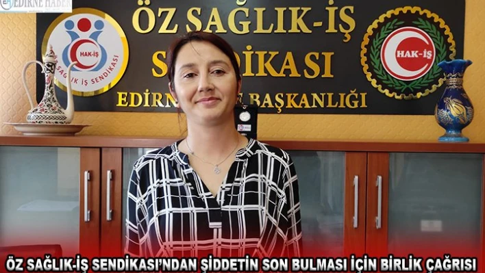 Öz Sağlık-İş Sendikası'ndan şiddetin son bulması için birlik çağrısı