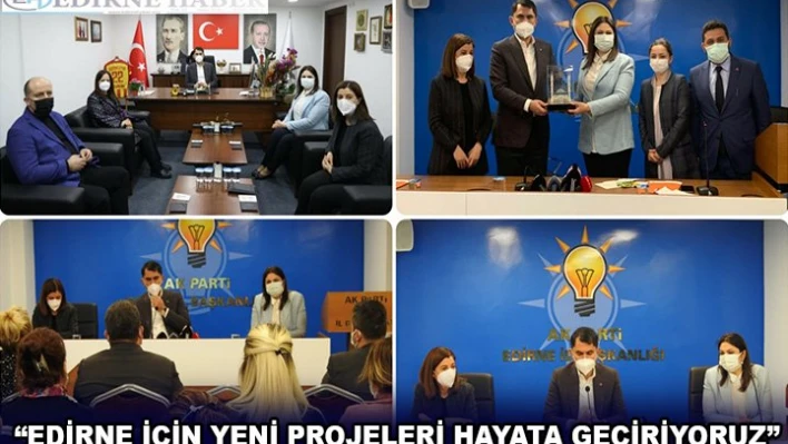'Edirne'nin daha iyi noktalara gelmesi adına yeni projeleri hayata geçiriyoruz'