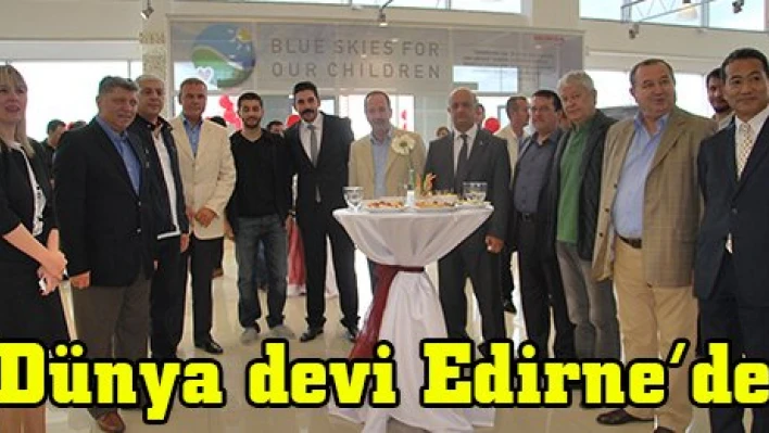 Dünya devi Edirne'de