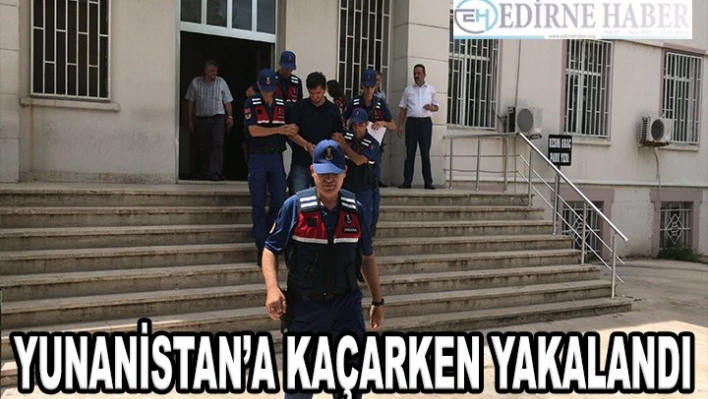Yunanistan'a kaçarken yakalandı