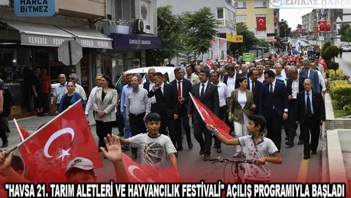 'Havsa 21. Tarım Aletleri ve Hayvancılık Festivali' açılış programıyla başladı