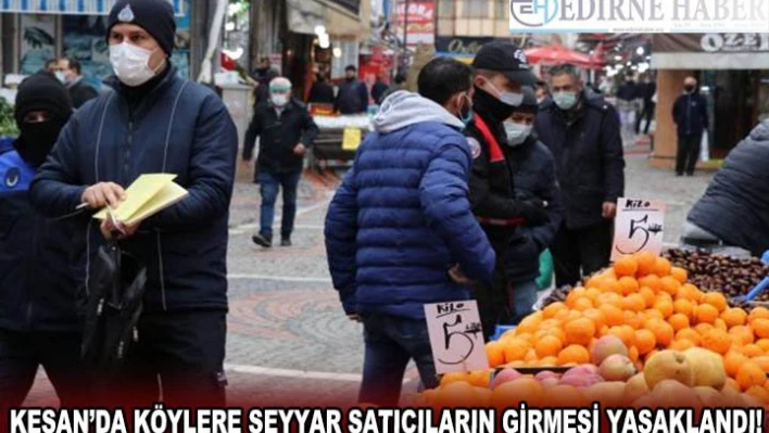  Keşan'da köylere seyyar satıcıların girmesi yasaklandı