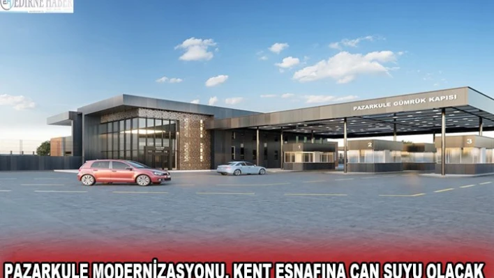 Pazarkule modernizasyonu, kent esnafına can suyu olacak