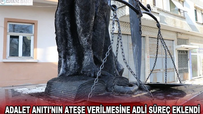 ADALET ANITI'NIN ATEŞE VERİLMESİNE ADLİ SÜREÇ EKLENDİ