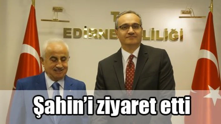 Vali Şahin'i ziyaret etti
