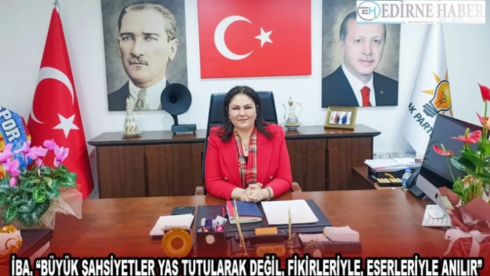 İBA, 'BÜYÜK ŞAHSİYETLER YAS TUTULARAK DEĞİL, FİKİRLERİYLE, ESERLERİYLE ANILIR'