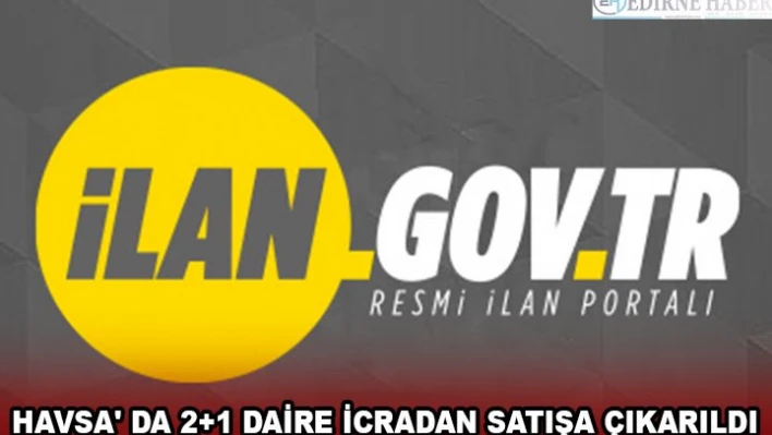 HAVSA' DA 2+1 DAİRE İCRADAN SATIŞA ÇIKARILDI