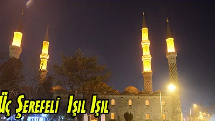 Üç Şerefeli  Işıl Işıl