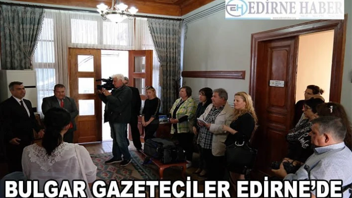 Bulgar gazeteciler Edirne'de