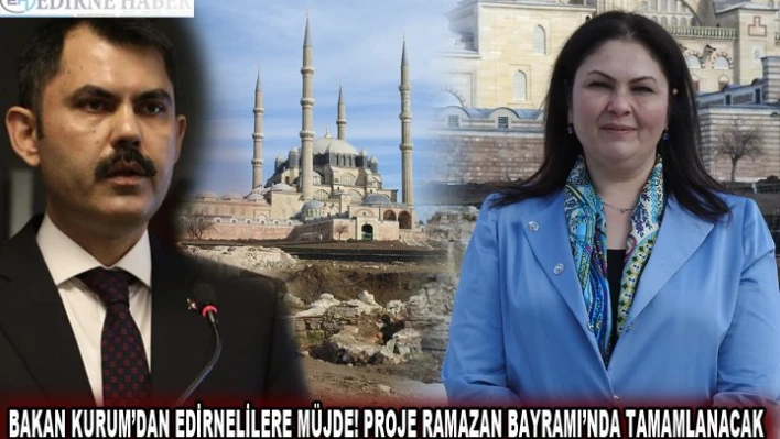 Bakan Kurum'dan Edirnelilere müjde! Proje Ramazan Bayramı'nda tamamlanacak