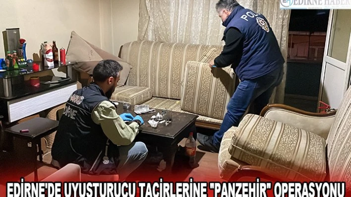 EDİRNE'DE UYUŞTURUCU TACİRLERİNE 'PANZEHİR' OPERASYONU