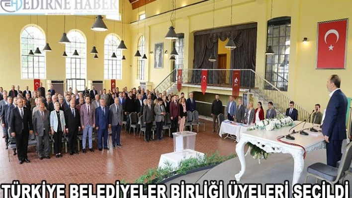 TÜRKİYE BELEDİYELER BİRLİĞİ'NDE EDİRNE'Yİ TEMSİL EDECEKLER