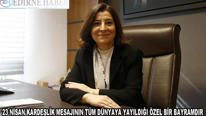 23 Nisan, Kardeşlik Mesajının Tüm Dünyaya Yayıldığı Özel Bir Bayramdır