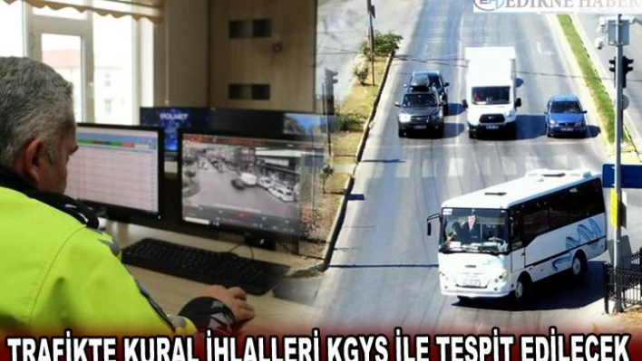 TRAFİKTE KURAL İHLALLERİ KGYS İLE TESPİT EDİLECEK