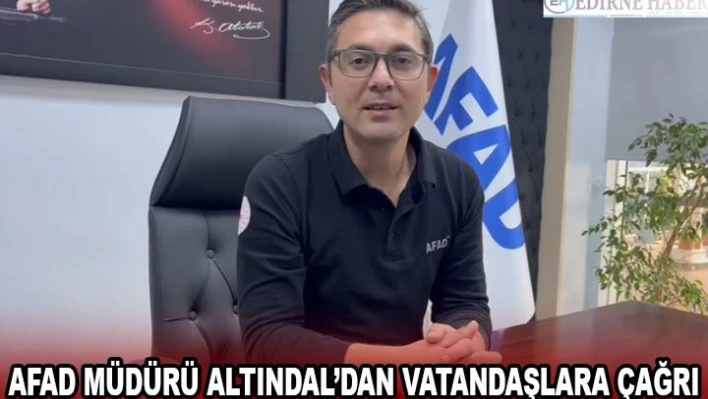 AFAD Müdürü Altındal'dan vatandaşlara çağrı