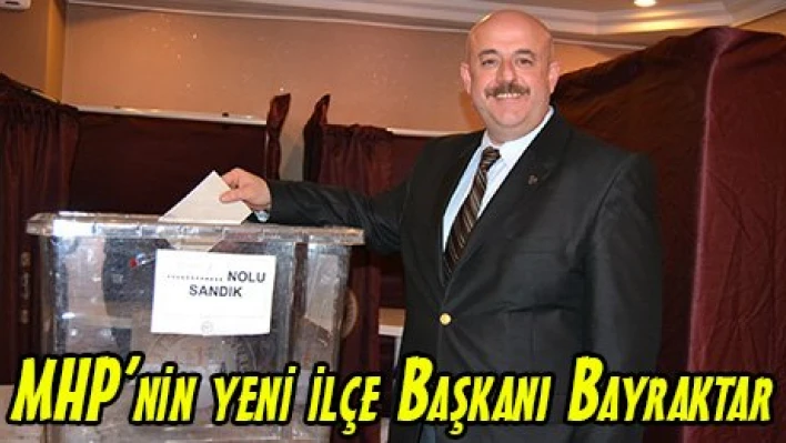 MHP'nin yeni ilçe Başkanı Bayraktar