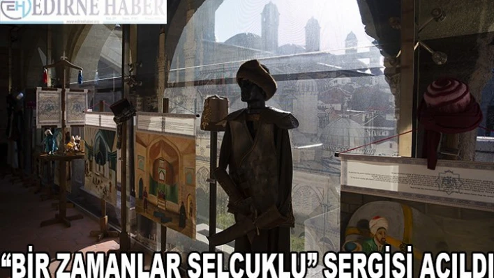 'Bir Zamanlar Selçuklu' sergisi açıldı