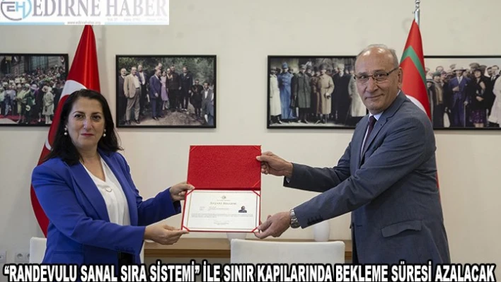 ''Randevulu Sanal Sıra Sistemi'' ile sınır kapılarında bekleme süresi azalacak