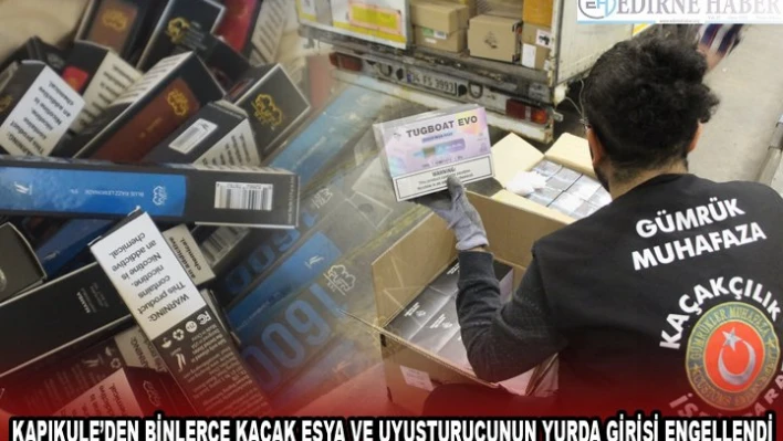 KAPIKULE'DEN BİNLERCE KAÇAK EŞYA VE UYUŞTURUCUNUN YURDA GİRİŞİ ENGELLENDİ
