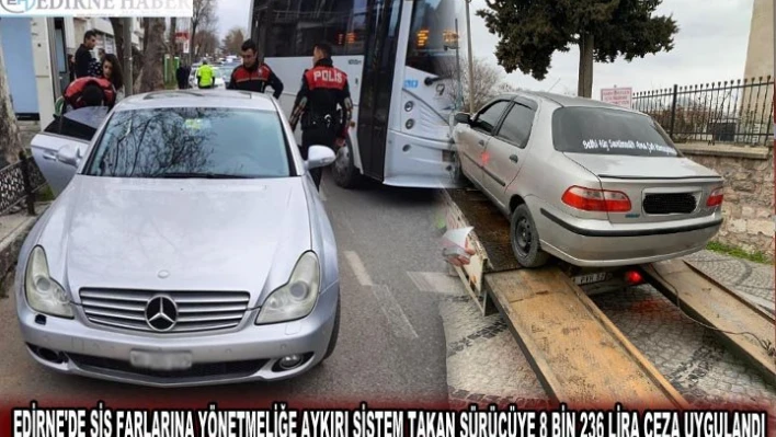 EDİRNE'DE SİS FARLARINA YÖNETMELİĞE AYKIRI SİSTEM TAKAN SÜRÜCÜYE 8 BİN 236 LİRA CEZA UYGULANDI