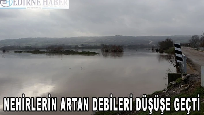 Nehirlerin artan debileri düşüş yönüne geçti