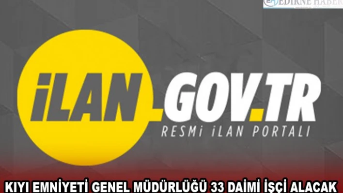 KIYI EMNİYETİ GENEL MÜDÜRLÜĞÜ 33 DAİMİ İŞÇİ ALACAK