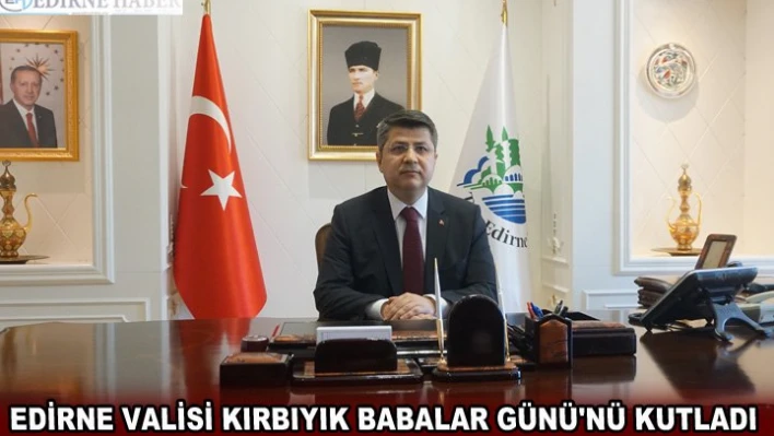 Edirne Valisi Kırbıyık Babalar Günü'nü kutladı