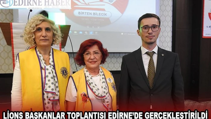 LİONS BAŞKANLAR TOPLANTISI EDİRNE'DE GERÇEKLEŞTİRİLDİ