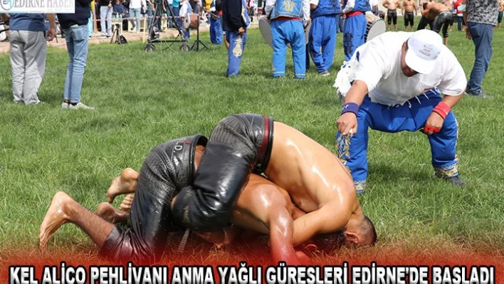 Kel Aliço Pehlivanı Anma Yağlı Güreşleri Edirne'de başladı