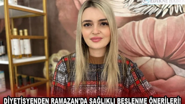 DİYETİSYENDEN RAMAZAN'DA SAĞLIKLI BESLENME ÖNERİLERİ!
