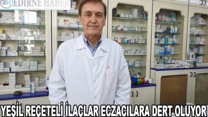 YEŞİL REÇETELİ İLAÇLAR ECZACILARA DERT OLUYOR