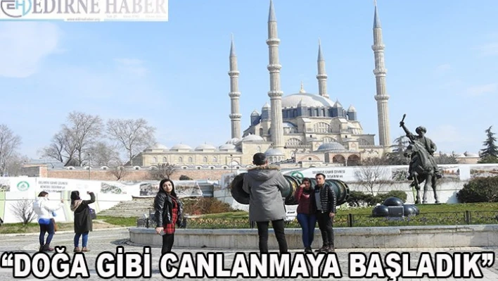 'Doğa gibi canlanmaya başladık'