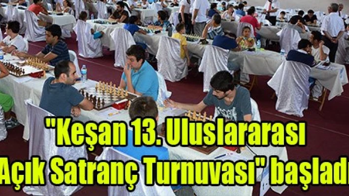'Keşan 13. Uluslararası Açık Satranç Turnuvası' başladı
