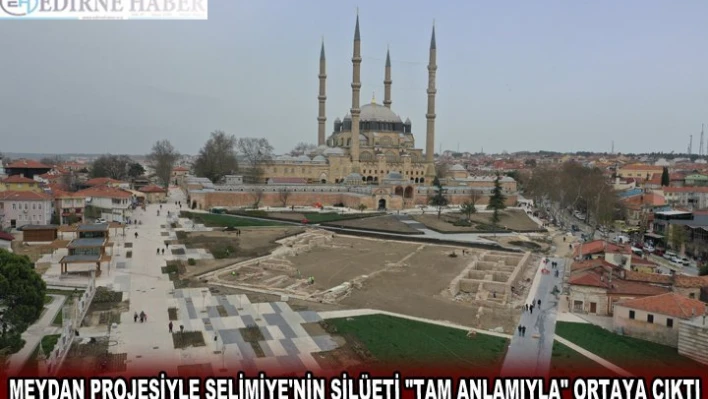 MEYDAN PROJESİYLE SELİMİYE'NİN SİLÜETİ 'TAM ANLAMIYLA' ORTAYA ÇIKTI