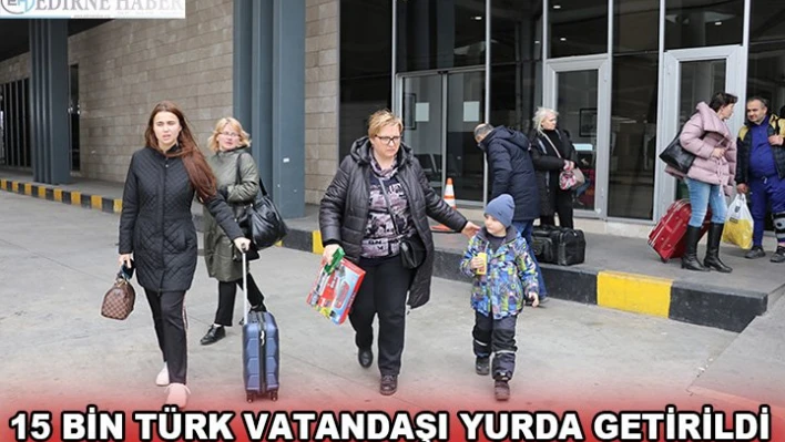 15 bin Türk vatandaşı yurda getirildi