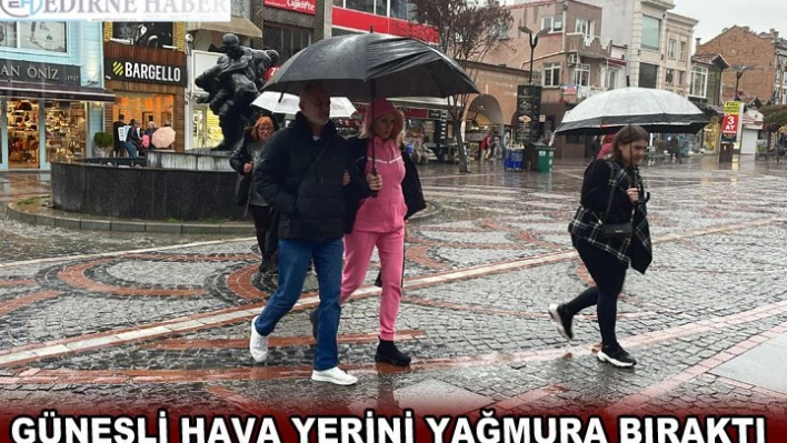 Güneşli hava yerini yağmura bıraktı