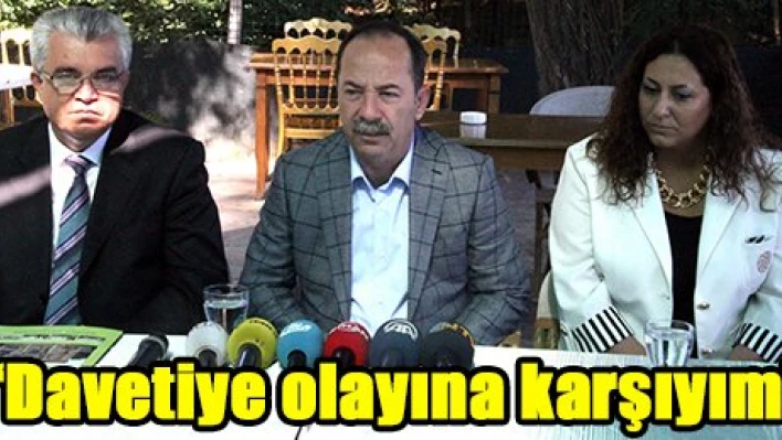 'Davetiye olayına karşıyım'