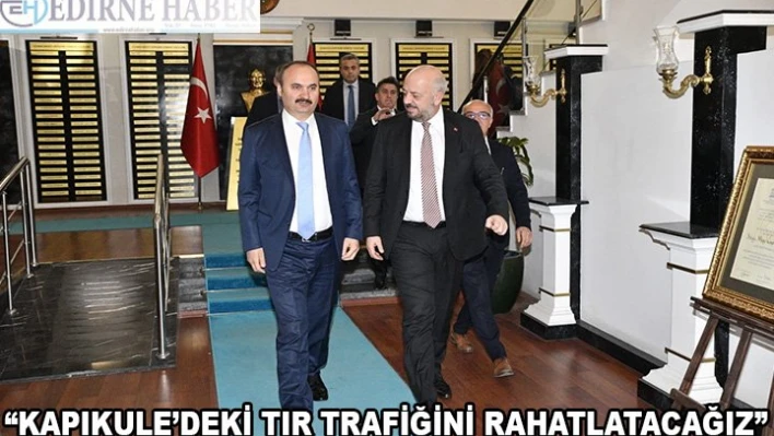 'Kapıkule'deki tır trafiğini rahatlatmak için elimizden geleni yapıyoruz'