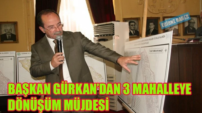 Başkan Gürkan'dan 3 mahalleye Kentsel Dönüşüm Müjdesi