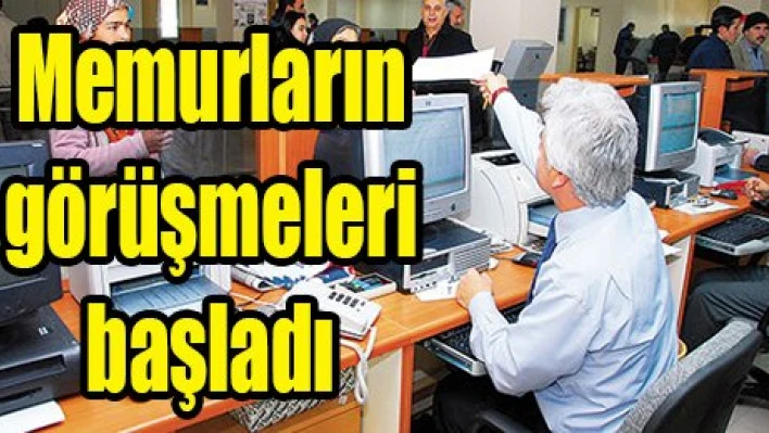 Memurların görüşmeleri başladı