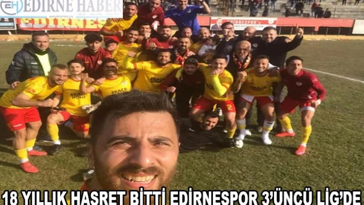 18 YILLIK HASRET BİTTİ EDİRNESPOR 3'ÜNCÜ LİG'DE