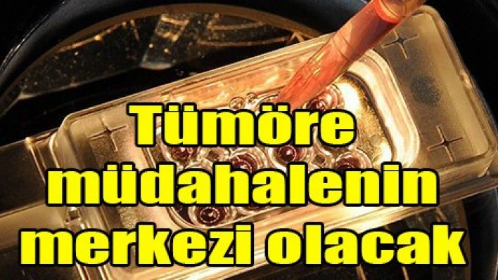 Türkiye tümöre müdahalenin merkezi olacak